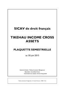 SICAV de droit français TIKEHAU INCOME CROSS ASSETS PLAQUETTE SEMESTRIELLE au 30 juin 2015