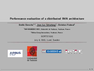 Performance evaluation of a distributed IMA architecture Emilie Deroche1,2 , Jean-Luc Scharbarg1 , Christian Fraboul1 1 INP-ENSEEIHT IRIT, Universit´ e de Toulouse, Toulouse, France