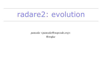 radare2: evolution pancake <> @trufae Oh hi! I don’t plan to make another introduction to what r2 is..
