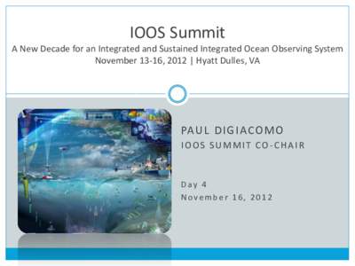 IOOS Summit A New Decade for an Integrated and Sustained Integrated Ocean Observing System November 13-16, 2012 | Hyatt Dulles, VA PAU L D I G I A CO M O IOOS SUMMIT CO-CHAIR