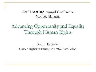 2010 IAOHRA Annual Conference Mobile, Alabama Advancing Opportunity and Equality Through Human Rights Risa E. Kaufman