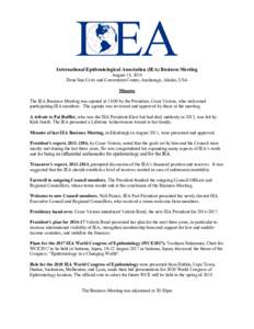 International Epidemiological Association (IEA) Business Meeting August 18, 2014 Dena’lina Civic and Convention Center, Anchorage, Alaska, USA Minutes The IEA Business Meeting was opened at 18:00 by the President, Cesa