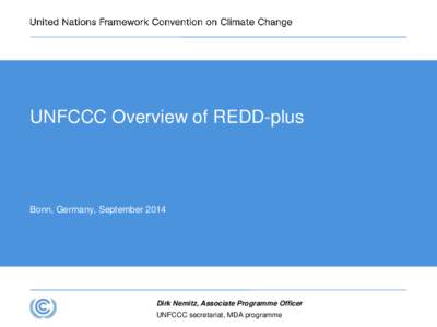 UNFCCC Overview of REDD-plus  Bonn, Germany, September 2014 Dirk Nemitz, Associate Programme Officer UNFCCC secretariat, MDA programme