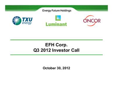 EFH Corp. Q3 2012 Investor Call October 30, 2012  Safe Harbor Statement