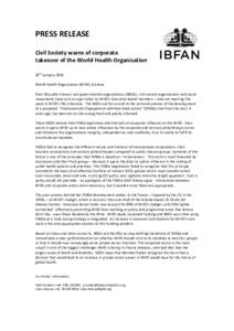 PRESS	
  RELEASE	
   	
   Civil	
  Society	
  warns	
  of	
  corporate	
  	
   takeover	
  of	
  the	
  World	
  Health	
  Organisation	
  	
    	
  