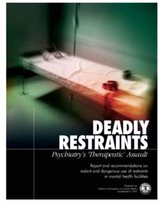 DEADLY RESTRAINTS Psychiatry’s ‘Therapeutic’ Assault Report and recommendations on violent and dangerous use of restraints in mental health facilities