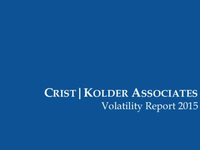 CRIST|KOLDER ASSOCIATES  Volatility Report 2015 CRIST|KOLDER Volatility Report Table of Contents