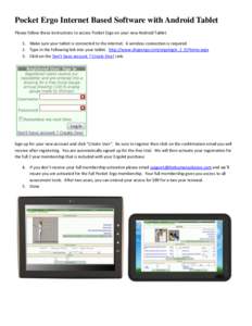 Pocket Ergo Internet Based Software with Android Tablet Please follow these instructions to access Pocket Ergo on your new Android Tablet. 1. Make sure your tablet is connected to the internet. A wireless connection is r