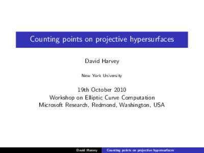 Counting points on projective hypersurfaces David Harvey New York University 19th October 2010 Workshop on Elliptic Curve Computation