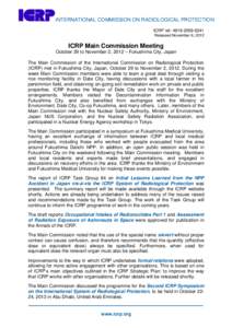 INTERNATIONAL COMMISSION ON RADIOLOGICAL PROTECTION ICRP ref: Released November 6, 2012 ICRP Main Commission Meeting October 29 to November 2, 2012 – Fukushima City, Japan