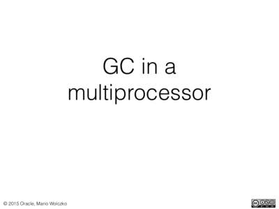 GC in a multiprocessor © 2015 Oracle, Mario Wolczko  Memory management