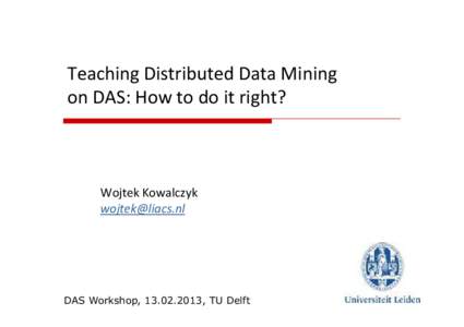 Teaching Distributed Data Mining on DAS: How to do it right? Wojtek Kowalczyk 