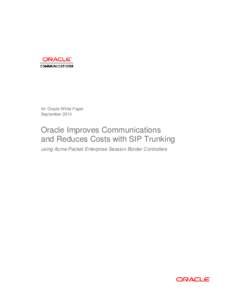 An Oracle White Paper September 2013 Oracle Improves Communications and Reduces Costs with SIP Trunking using Acme Packet Enterprise Session Border Controllers