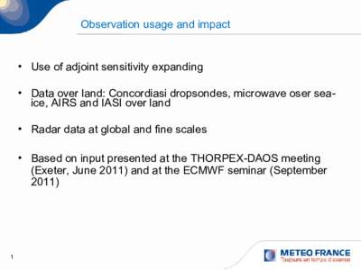 Observation usage and impact  • Use of adjoint sensitivity expanding • Data over land: Concordiasi dropsondes, microwave oser seaice, AIRS and IASI over land • Radar data at global and fine scales • Based on inpu