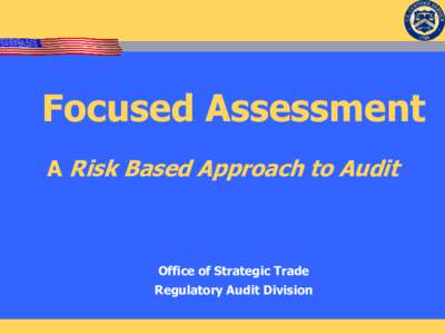 Focused Assessment A Risk Based Approach to Audit Office of Strategic Trade Regulatory Audit Division
