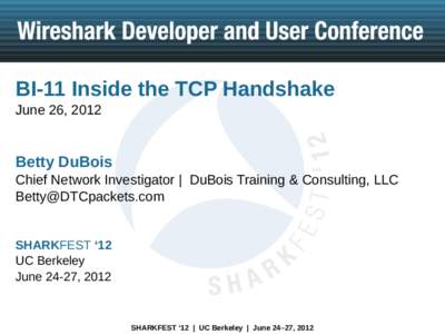 BI-11 Inside the TCP Handshake June 26, 2012 Betty DuBois Chief Network Investigator | DuBois Training & Consulting, LLC [removed]