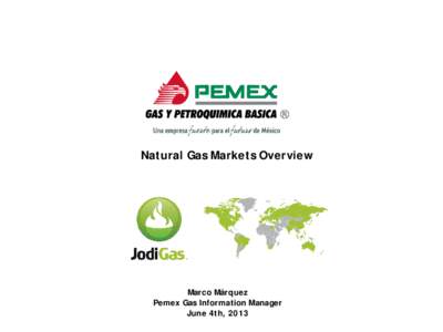 Natural Gas Markets Overview  Marco Márquez Pemex Gas Information Manager June 4th, 2013