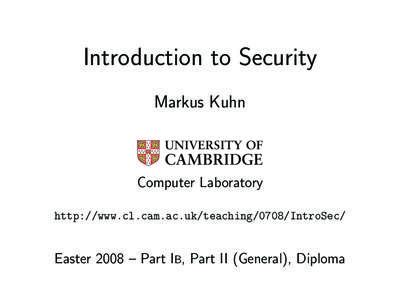 Introduction to Security Markus Kuhn Computer Laboratory http://www.cl.cam.ac.uk/teaching/0708/IntroSec/