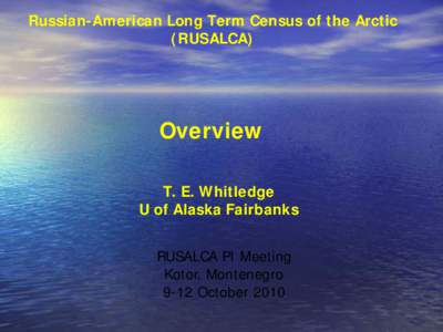 Russian-American Long Term Census of the Arctic (RUSALCA) Overview T. E. Whitledge U of Alaska Fairbanks