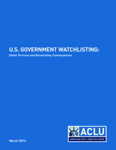 U.S. Government Watchlisting: Unfair Process and Devastating Consequences March 2014  U.S. Government Watchlisting: Unfair Process and Devastating Consequences