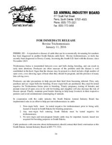 FOR IMMEDIATE RELEASE Bovine Trichomoniasis January 11, 2016 PIERRE, SD – A reproductive disease of cattle that can be economically devastating for ranchers has been diagnosed in another South Dakota cattle herd. Bovin