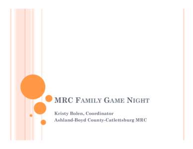 MRC FAMILY GAME NIGHT Kristy Bolen, Coordinator Ashland-Boyd County-Catlettsburg MRC BACKGROUND ¢  Started