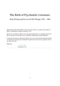 The Birth of Psychedelic Literature: Drug Writing and the rise of LSD Therapy 1954 – 1964 Submitted by Robert John Dickins, to the University of Exeter as a thesis for the degree of Master of Philosophy in English, Sep