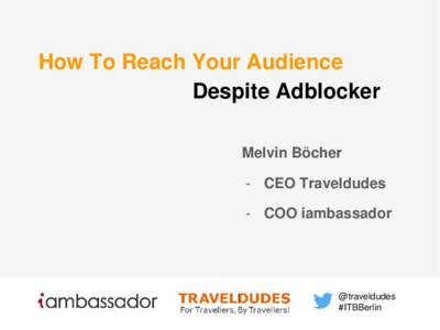 How To Reach Your Audience Despite Adblocker Melvin Böcher - CEO Traveldudes - COO iambassador