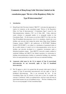 Comments of Hong Kong Cable Television Limited on the consultation paper “Review of the Regulatory Policy for Type II Interconnection” I.  Introduction