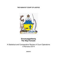 THE NUNAVUT COURT OF JUSTICE  Sivumuaqpallianiq The Way Forward: A Statistical and Comparative Review of Court Operations in Nunavut 2014