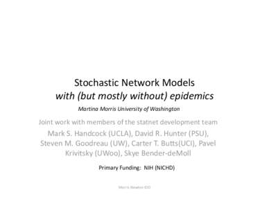 Stochastic Network Models with (but mostly without) epidemics Martina Morris University of Washington Joint work with members of the statnet development team