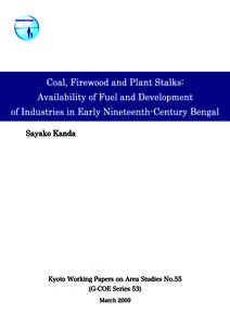 Coal, Firewood and Plant Stalks: Availability of Fuel and Development of Industries in Early Nineteenth-Century Bengal* Sayako Kanda** I. Introduction This study is part of my research project, which is a historical a