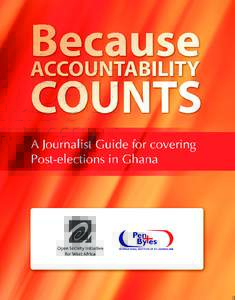 A Journalist Guide for covering Post-elections in Ghana Because Accountability Counts – A Journalist Guide for covering post elections in Ghana ISBN: 