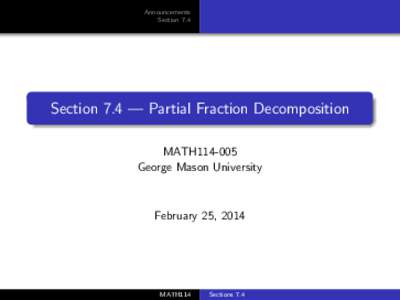 Announcements Section 7.4 Section 7.4 — Partial Fraction Decomposition MATH114-005 George Mason University