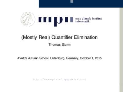 (Mostly Real) Quantifier Elimination Thomas Sturm AVACS Autumn School, Oldenburg, Germany, October 1, 2015  http://www.mpi-inf.mpg.de/~sturm/