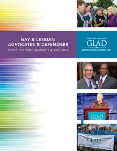 GAY & LESBIAN ADVOCATES & DEFENDERS REPORT TO OUR COMMUNITY u 2013–2014 Through strategic litigation, public policy advocacy, and education, Gay & Lesbian
