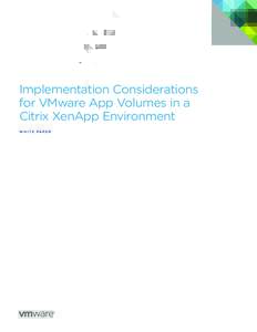 Implementation Considerations for VMware App Volumes in a Citrix XenApp Environment W H I T E PA P E R  Implementation Considerations for VMware App Volumes