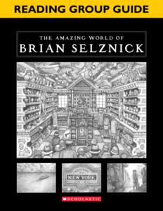 READING GROUP GUIDE The A m a zing Wor ld of B RIAN SELZNIC K  Welcome to the spellbinding world of Brian Selznick. In Wonderstruck