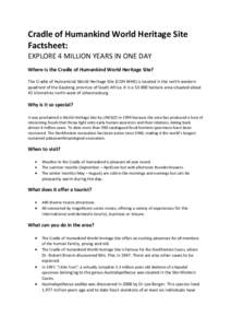 Cradle of Humankind World Heritage Site Factsheet: EXPLORE 4 MILLION YEARS IN ONE DAY Where is the Cradle of Humankind World Heritage Site? The Cradle of Humankind World Heritage Site (COH WHS) is located in the north-we