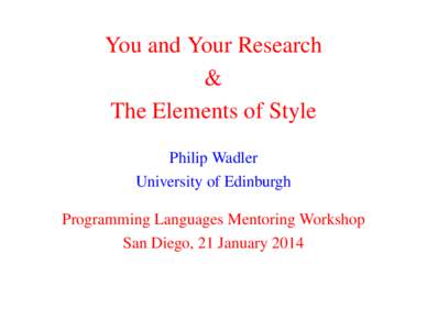 You and Your Research & The Elements of Style Philip Wadler University of Edinburgh Programming Languages Mentoring Workshop