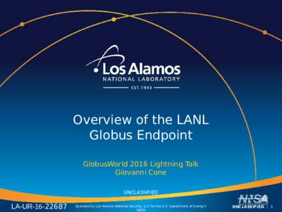 Overview of the LANL Globus Endpoint GlobusWorld 2016 Lightning Talk Giovanni Cone UNCLASSIFIED