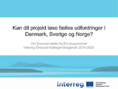 Kan dit projekt løse fælles udfordringer i Danmark, Sverige og Norge? Om finansiel støtte fra EU-programmet   Interreg Öresund-Kattegat-Skagerrak  Hvad er Interreg Öresund-Kattegat-Skagerrak?