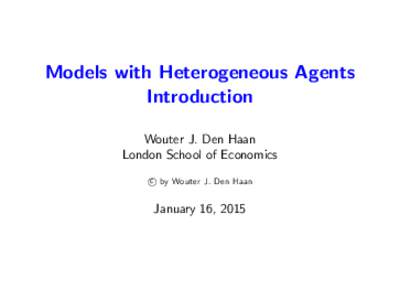 Models with Heterogeneous Agents Introduction Wouter J. Den Haan London School of Economics c by Wouter J. Den Haan