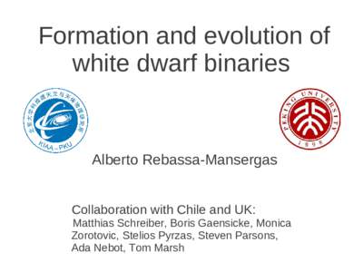 Formation and evolution of white dwarf binaries Alberto Rebassa-Mansergas Collaboration with Chile and UK: Matthias Schreiber, Boris Gaensicke, Monica