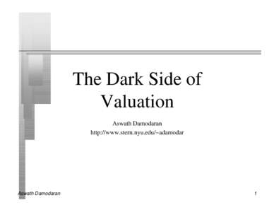 The Dark Side of Valuation Aswath Damodaran http://www.stern.nyu.edu/~adamodar  Aswath Damodaran