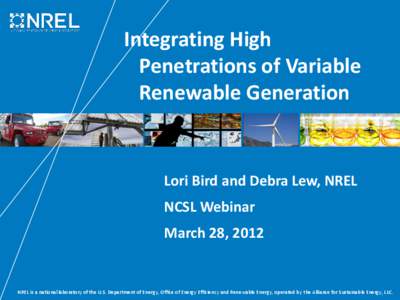 Integrating High Penetrations of Variable Renewable Generation Lori Bird and Debra Lew, NREL NCSL Webinar