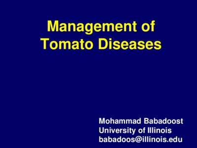 Management of Tomato Diseases Mohammad Babadoost University of Illinois 