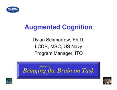 Augmented Cognition Dylan Schmorrow, Ph.D. LCDR, MSC, US Navy Program Manager, ITO more of