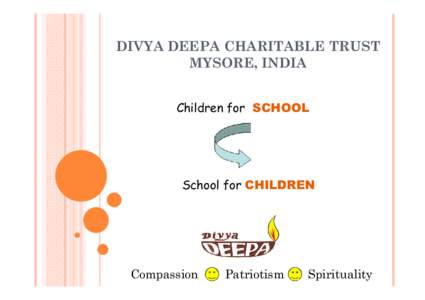 DIVYA DEEPA CHARITABLE TRUST MYSORE, INDIA Children for SCHOOL School for CHILDREN