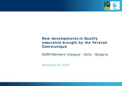 New developments in Quality assurance brought by the Yerevan Communiqué EQAR Members’ dialogue - Sofia - Bulgaria November 26, 2015